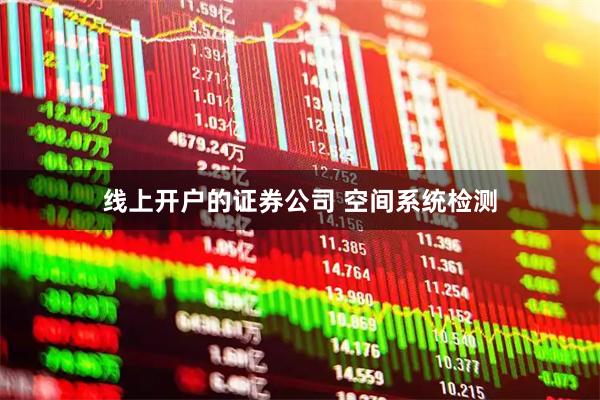 线上开户的证券公司 空间系统检测